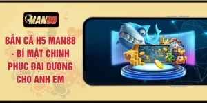Bắn Cá H5 MAN88 - Bí Mật Chinh Phục Đại Dương Cho Anh Em