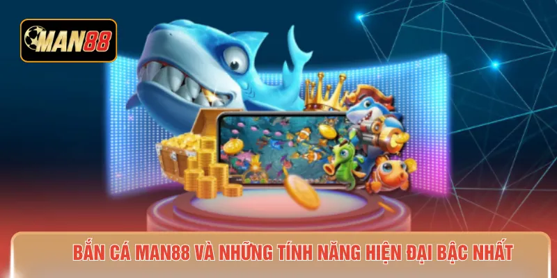 Bắn cá MAN88 và những tính năng hiện đại bậc nhất