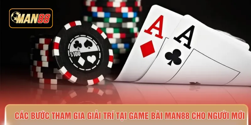 Các bước tham gia giải trí tại game bài MAN88 cho người mới