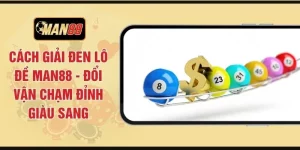 Cách Giải Đen Lô Đề MAN88 - Đổi Vận Chạm Đỉnh Giàu Sang