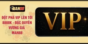 Đột Phá VIP Lên Tới 8888K - Đặc Quyền Vương Giả MAN88