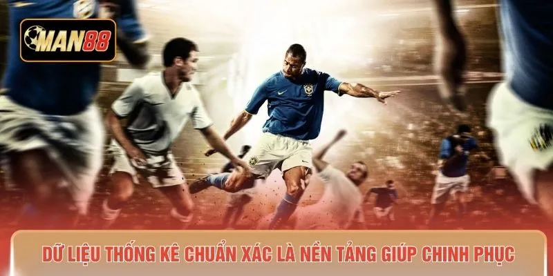 Dữ liệu thống kê chuẩn xác là nền tảng giúp chinh phục