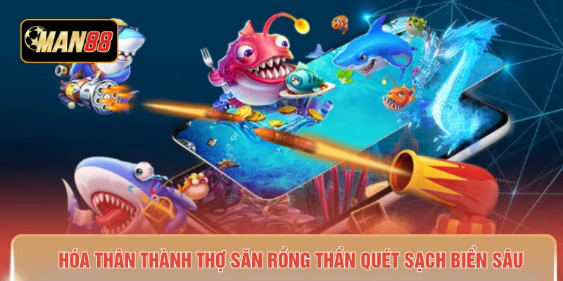 Hóa thân thành thợ săn rồng thần quét sạch biển sâu