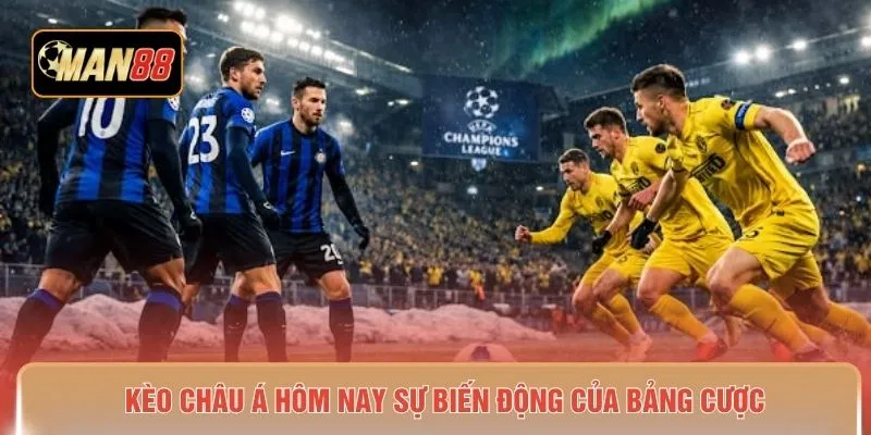 Kèo Châu Á hôm nay sự biến động của bảng cược
