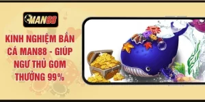 Kinh Nghiệm Bắn Cá MAN88 - Giúp Ngư Thủ Gom Thưởng 99%