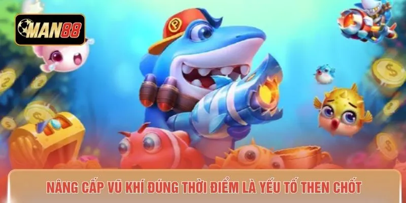 Nâng cấp vũ khí đúng thời điểm là yếu tố then chốt