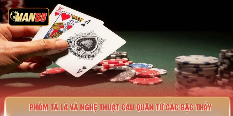 Phỏm tá lả và nghệ thuật câu quân từ các bậc thầy