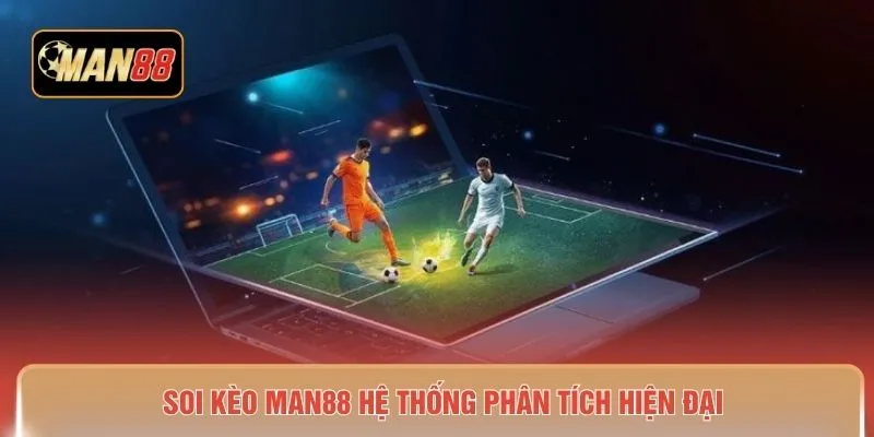 Soi kèo MAN88 hệ thống phân tích hiện đại