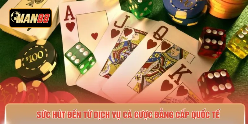 Sức hút đến từ dịch vụ cá cược đẳng cấp quốc tế